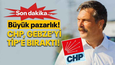 Büyük pazarlık! CHP, Gebze’yi TİP’e bıraktı!
